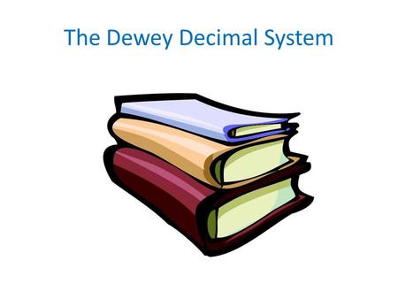 The Dewey Decimal System. Organizing Books At home, you always know where to find a fork or spoon when you need to. At the library we organize books so.