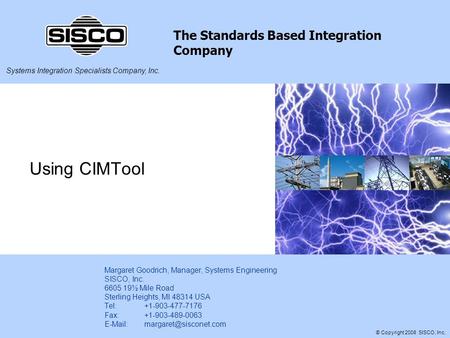 Systems Integration Specialists Company, Inc. The Standards Based Integration Company © Copyright 2008 SISCO, Inc. Using CIMTool Margaret Goodrich, Manager,