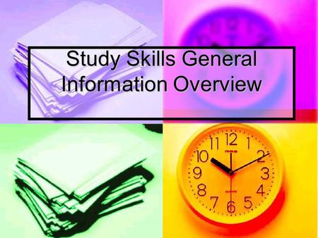 Study Skills General Information Overview. Overview of Goals There’s not an easy way to get an A There’s not an easy way to get an A You need to learn.