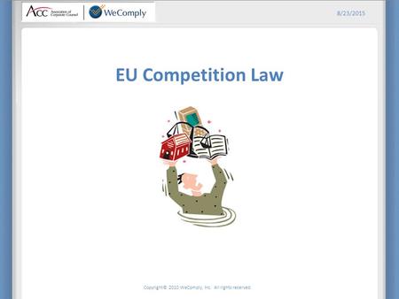 Copyright© 2010 WeComply, Inc. All rights reserved. 8/23/2015 EU Competition Law.