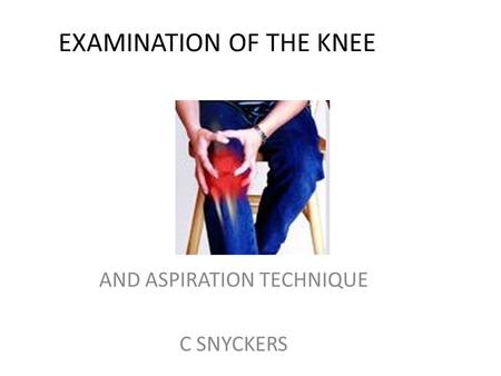 EXAMINATION OF THE KNEE AND ASPIRATION TECHNIQUE C SNYCKERS.