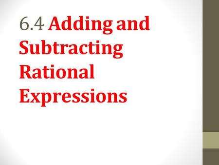 6.4 Adding and Subtracting Rational Expressions. Objective 1 Add rational expressions having the same denominator. Slide 6.4-3.