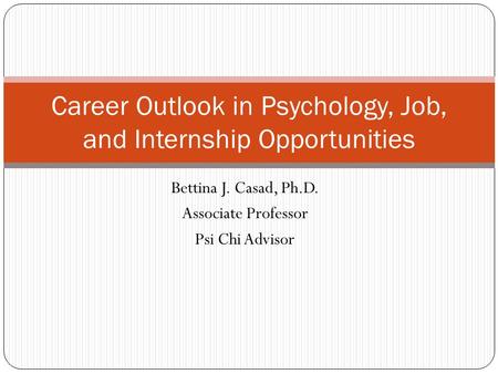 Bettina J. Casad, Ph.D. Associate Professor Psi Chi Advisor Career Outlook in Psychology, Job, and Internship Opportunities.