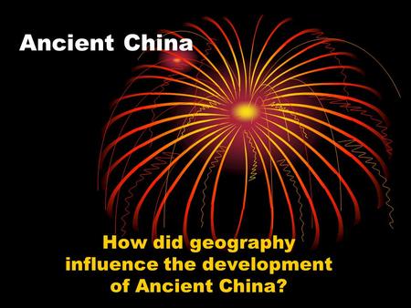 How did geography influence the development of Ancient China?