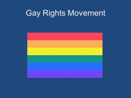 Gay Rights Movement. A History of Discrimination Same-sex relationships were illegal in most states 1950s and 1960s - FBI kept lists of known homosexuals.