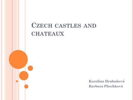 C ZECH CASTLES AND CHATEAUX Karolína Hruboňová Barbora Plischková.