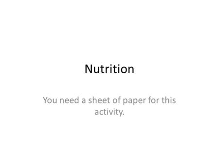 Nutrition You need a sheet of paper for this activity.