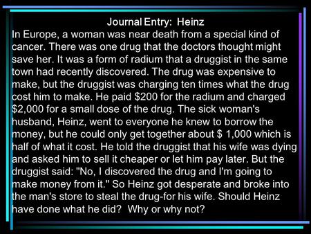 Journal Entry: Heinz In Europe, a woman was near death from a special kind of cancer. There was one drug that the doctors thought might save her. It was.