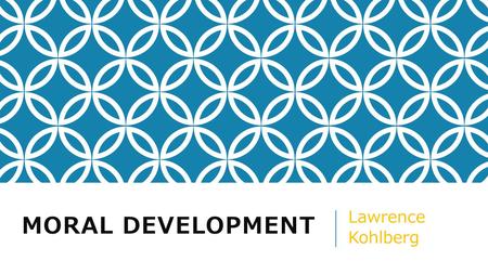 MORAL DEVELOPMENT Lawrence Kohlberg. _(1927–1987) _was a psychologist _Drew upon education, anthropology, and philosophy, to inform his work _ Kohlberg.