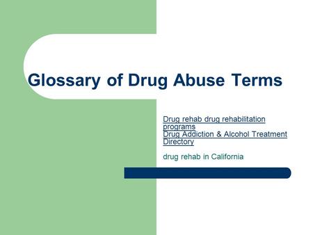 Glossary of Drug Abuse Terms Drug rehab drug rehabilitation programs Drug Addiction & Alcohol Treatment Directory Drug rehab drug rehabilitation programs.