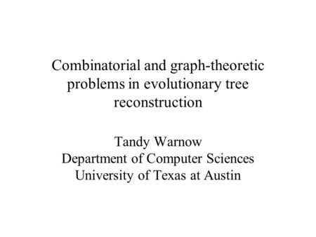 Combinatorial and graph-theoretic problems in evolutionary tree reconstruction Tandy Warnow Department of Computer Sciences University of Texas at Austin.