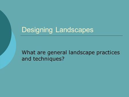 Designing Landscapes What are general landscape practices and techniques?