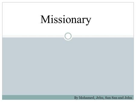 Missionary By Mohamed, Jehu, San San and John. Who Is A Missionary? A missionary is a follower of Jesus who feels God is telling them to share the Gospel.