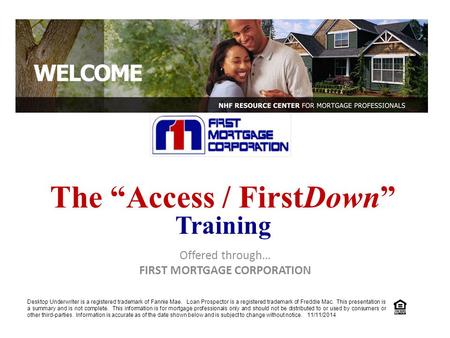 Offered through… FIRST MORTGAGE CORPORATION The “Access / FirstDown” Training Desktop Underwriter is a registered trademark of Fannie Mae. Loan Prospector.