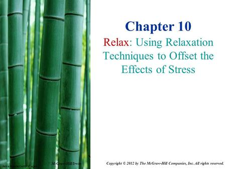 Akira Kaede/Getty Images Chapter 10 Relax: Using Relaxation Techniques to Offset the Effects of Stress McGraw-Hill/Irwin Copyright © 2012 by The McGraw-Hill.