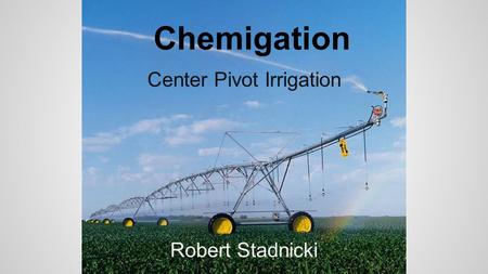 Chemigation Center Pivot Irrigation Robert Stadnicki.