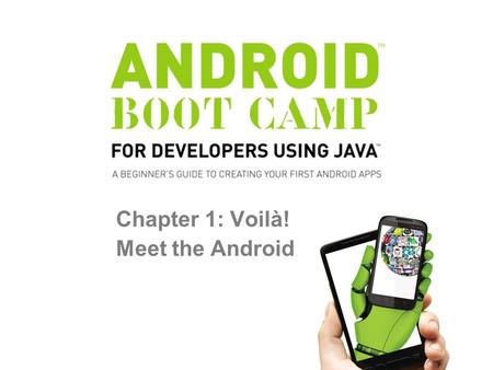 Chapter 1: Voilà! Meet the Android. Smartphones –Can browse the Web –Allow you to play games –Use business applications –Check e-mail –Play music –Record.