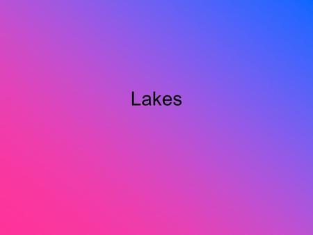 Lakes. Lake A lake is a body of water which is inland, not part of the ocean, is larger and deeper than a pond, and is fed by a river.