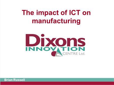 The impact of ICT on manufacturing Brian Russell.