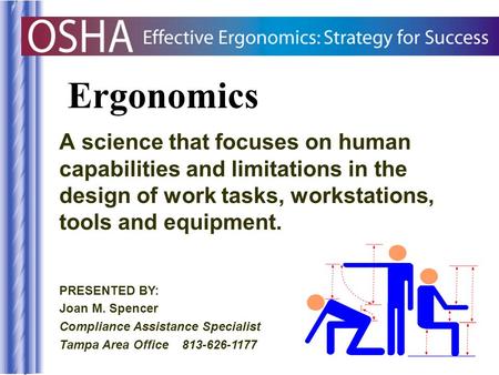 Ergonomics A science that focuses on human capabilities and limitations in the design of work tasks, workstations, tools and equipment. PRESENTED BY: Joan.