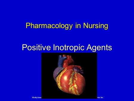Mosby items and derived items © 2007, 2005, 2002 by Mosby, Inc., an affiliate of Elsevier Inc. Positive Inotropic Agents Pharmacology in Nursing.