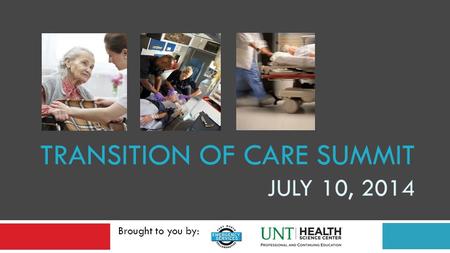 Brought to you by: TRANSITION OF CARE SUMMIT JULY 10, 2014.