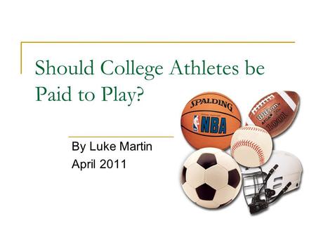 Should College Athletes be Paid to Play? By Luke Martin April 2011.