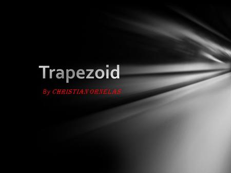 By Christian Ornelas. Trapezoid A quadrilateral with one pair of parallel sides.