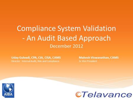 Compliance System Validation - An Audit Based Approach December 2012 Uday Gulvadi, CPA, CIA, CISA, CAMS Director - Internal Audit, Risk and Compliance.