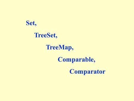 Set, TreeSet, TreeMap, Comparable, Comparator. Def: The abstract data type set is a structure that holds objects and satifies ARC: Objects can be added.
