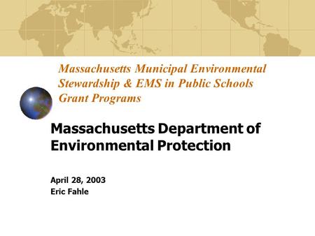 Massachusetts Municipal Environmental Stewardship & EMS in Public Schools Grant Programs Massachusetts Department of Environmental Protection April 28,