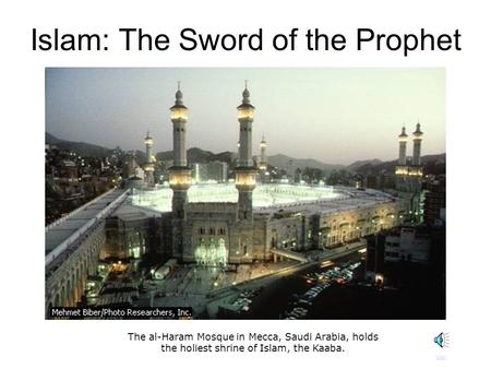 Islam: The Sword of the Prophet The al-Haram Mosque in Mecca, Saudi Arabia, holds the holiest shrine of Islam, the Kaaba. play.