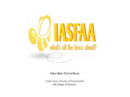 New Bee: Online Buzz Tristan Lynn, Director of Financial Aid AIB College of Business.