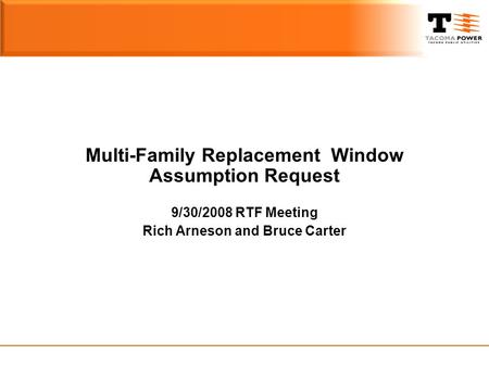 Multi-Family Replacement Window Assumption Request 9/30/2008 RTF Meeting Rich Arneson and Bruce Carter.