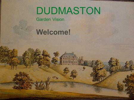 DUDMASTON Garden Vision Welcome!. DUDMASTON Garden Vision What are the aims of the Garden Vision? To set out and understand the key historic phases.