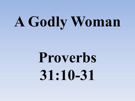 A Godly Woman Proverbs 31:10-31