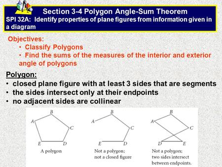 Section 3-4 Polygon Angle-Sum Theorem SPI 32A: Identify properties of plane figures from information given in a diagram Objectives: Classify Polygons Find.