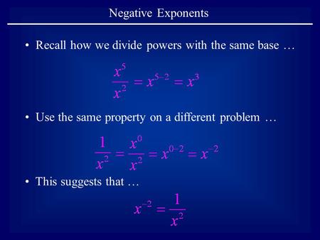 Negative Exponents Recall how we divide powers with the same base … Use the same property on a different problem … This suggests that …