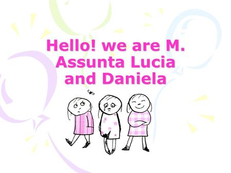 Hello! we are M. Assunta Lucia and Daniela 1 My name is Maria Assunta 2 My surname is Giangiacomi 3 My nickname is Mary 4 My  address is