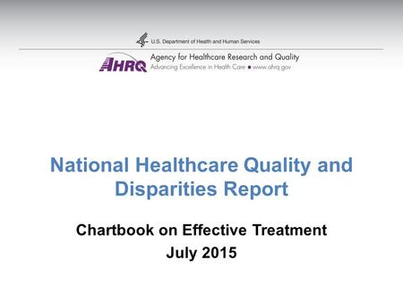 National Healthcare Quality and Disparities Report Chartbook on Effective Treatment July 2015.