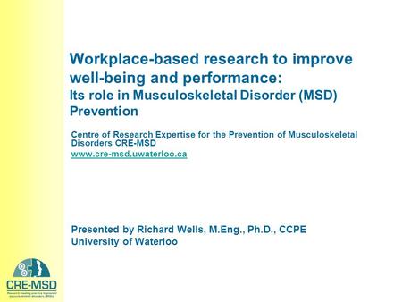 Workplace-based research to improve well-being and performance: Its role in Musculoskeletal Disorder (MSD) Prevention Centre of Research Expertise for.