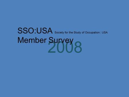 2008 SSO:USA Society for the Study of Occupation : USA Member Survey.