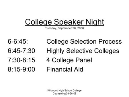 Kirkwood High School College Counseling 09-26-06 College Speaker Night Tuesday, September 26, 2006 6-6:45: College Selection Process 6:45-7:30Highly Selective.
