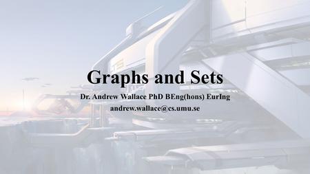 Graphs and Sets Dr. Andrew Wallace PhD BEng(hons) EurIng