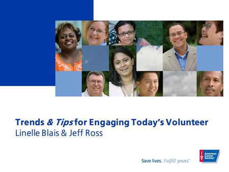 Trends & Tips for Engaging Today’s Volunteer Linelle Blais & Jeff Ross.