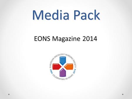 Media Pack EONS Magazine 2014. National Societies EONS Network of National Societies provides access to over 34,000 Oncology Nurses across the EU region.