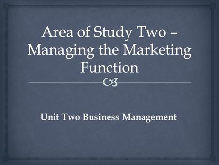 Unit Two Business Management.  Learning Intentions: We will be able to :  Outline the marketing function and its relationship to business objectives.