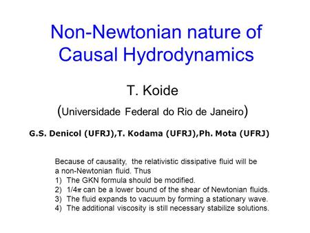 Non-Newtonian nature of Causal Hydrodynamics T. Koide ( Universidade Federal do Rio de Janeiro ) G.S. Denicol (UFRJ),T. Kodama (UFRJ),Ph. Mota (UFRJ) Because.