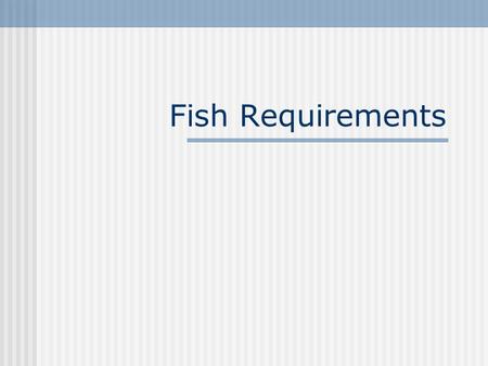 Fish Requirements. Wilcox Central High School. Objectives: 1. Describe factors affecting water quality 2. Understand water oxygenation 3. Understand.