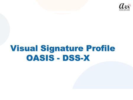 Visual Signature Profile OASIS - DSS-X. Agenda General Requirements – Digital Signature operation Visual Signature content Verification Operation.